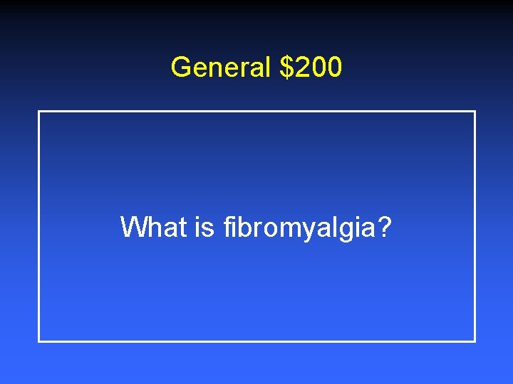 General $200 What is fibromyalgia? 