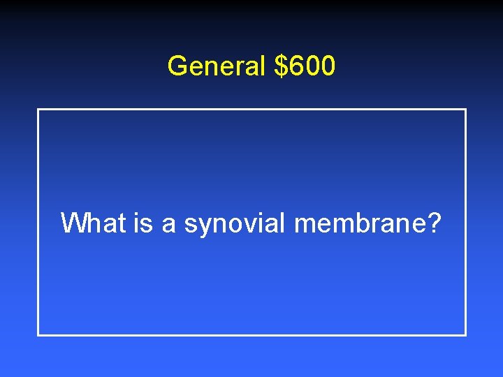 General $600 What is a synovial membrane? 