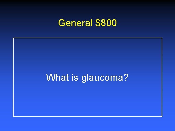 General $800 What is glaucoma? 