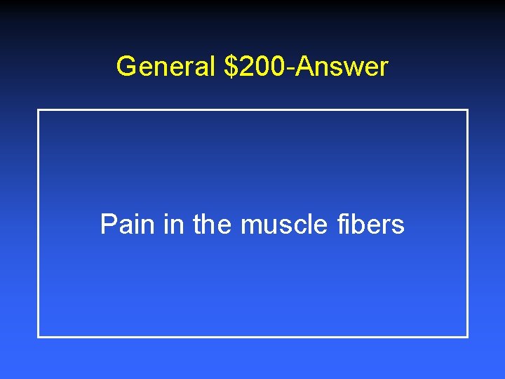 General $200 -Answer Pain in the muscle fibers 