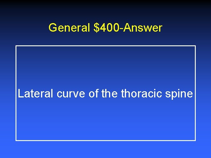 General $400 -Answer Lateral curve of the thoracic spine 