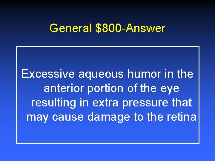 General $800 -Answer Excessive aqueous humor in the anterior portion of the eye resulting