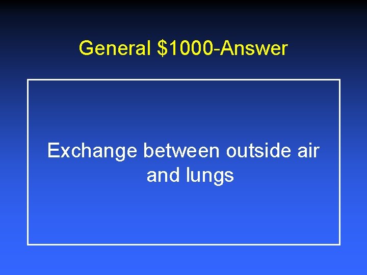 General $1000 -Answer Exchange between outside air and lungs 