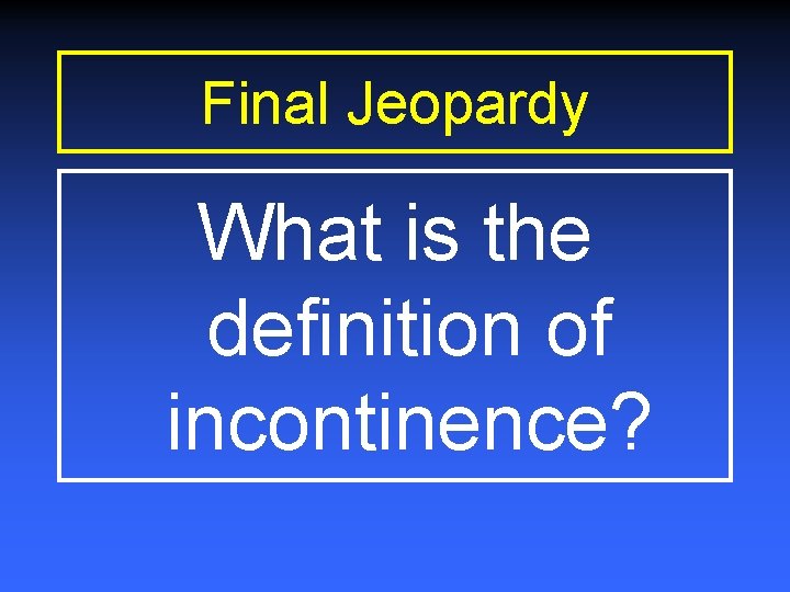 Final Jeopardy What is the definition of incontinence? 