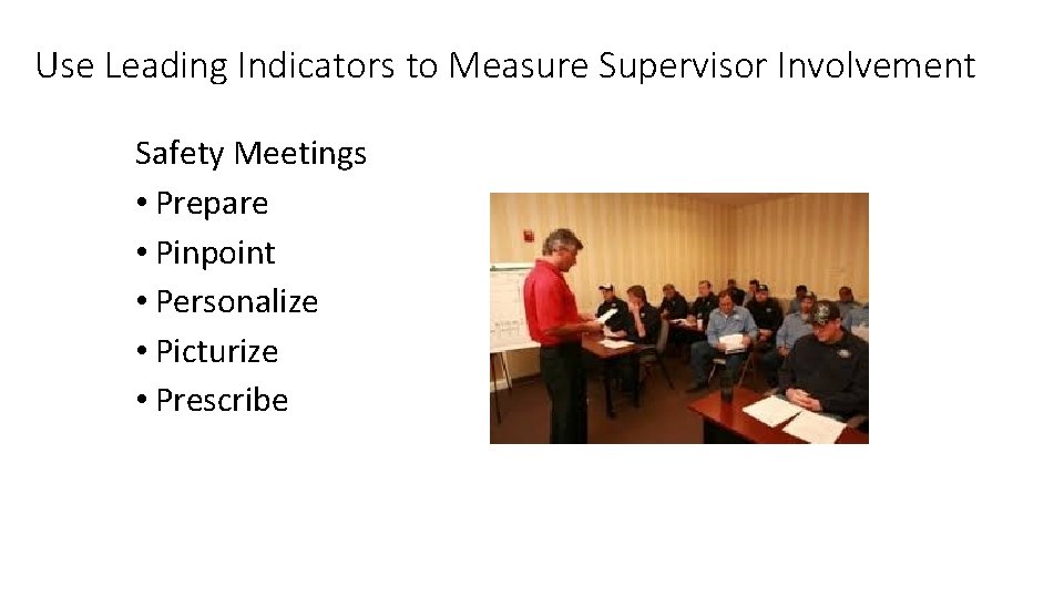 Use Leading Indicators to Measure Supervisor Involvement Safety Meetings • Prepare • Pinpoint •