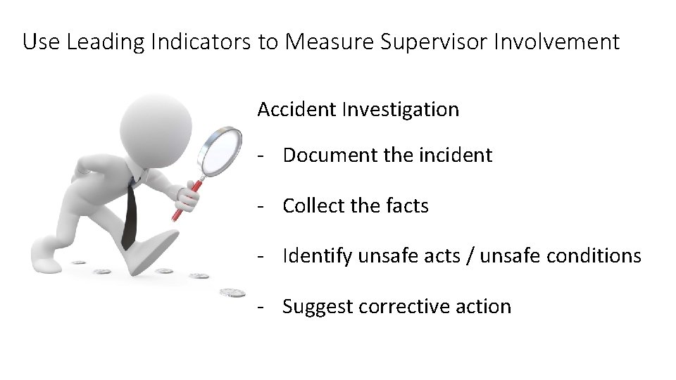 Use Leading Indicators to Measure Supervisor Involvement Accident Investigation - Document the incident -