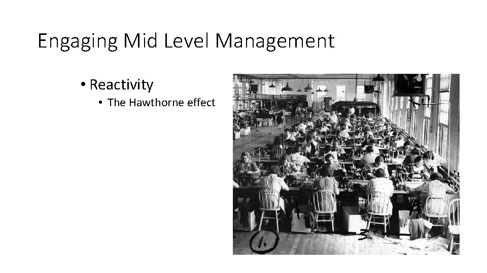 Engaging Mid Level Management • Reactivity • The Hawthorne effect 