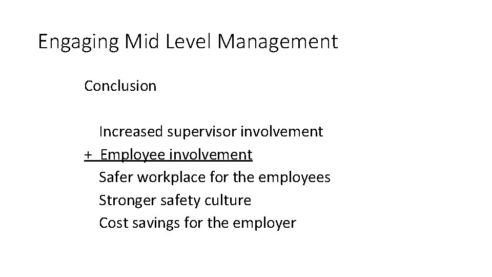 Engaging Mid Level Management Conclusion Increased supervisor involvement + Employee involvement Safer workplace for