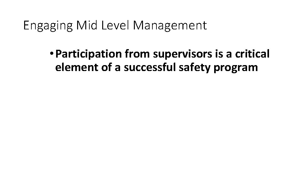 Engaging Mid Level Management • Participation from supervisors is a critical element of a