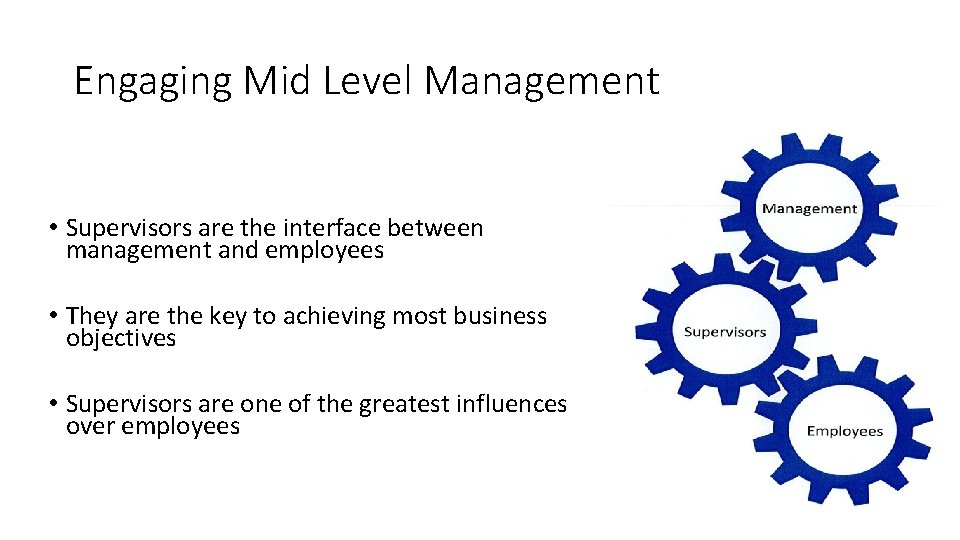 Engaging Mid Level Management • Supervisors are the interface between management and employees •