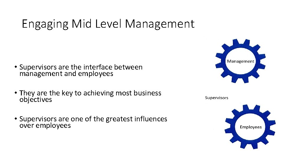 Engaging Mid Level Management • Supervisors are the interface between management and employees •