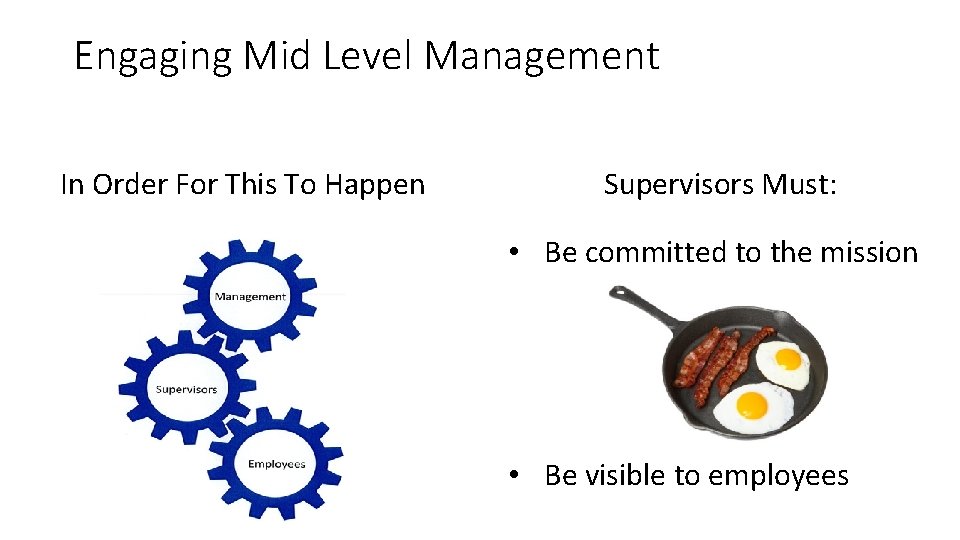 Engaging Mid Level Management In Order For This To Happen Supervisors Must: • Be