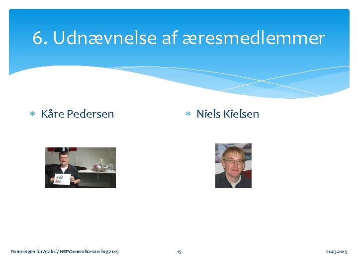 6. Udnævnelse af æresmedlemmer Kåre Pedersen Foreningen for Ataksi / HSP Generalforsamling 2015 Niels