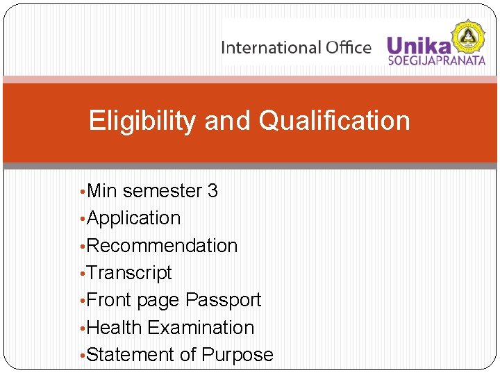 Eligibility and Qualification • Min semester 3 • Application • Recommendation • Transcript •