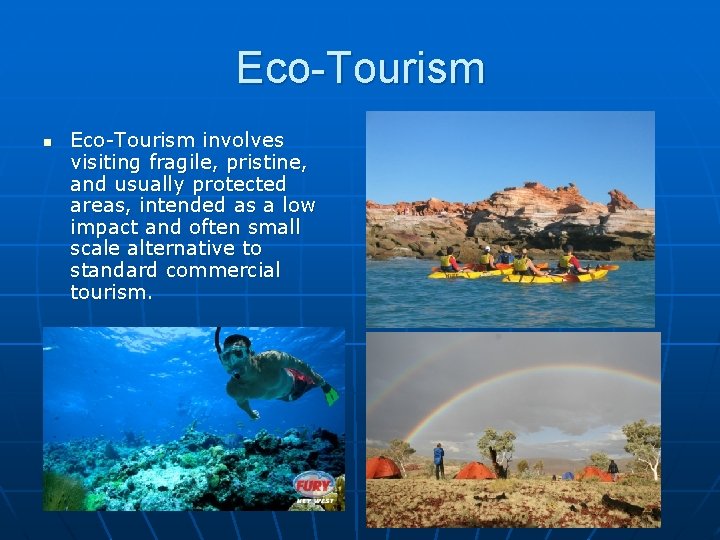 Eco-Tourism n Eco-Tourism involves visiting fragile, pristine, and usually protected areas, intended as a