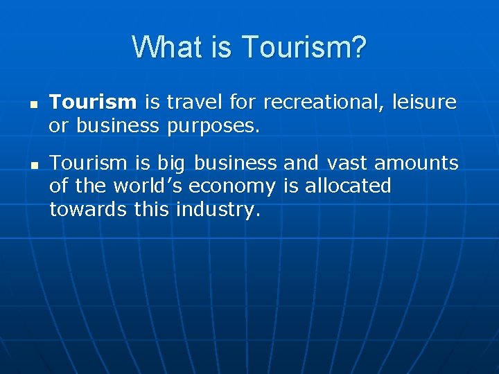 What is Tourism? n n Tourism is travel for recreational, leisure or business purposes.