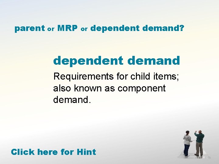 parent or MRP or dependent demand? dependent demand Requirements for child items; also known