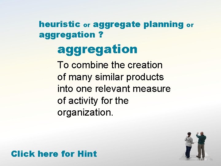 heuristic or aggregate planning aggregation ? aggregation To combine the creation of many similar