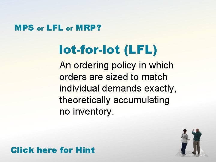 MPS or LFL or MRP? lot-for-lot (LFL) An ordering policy in which orders are