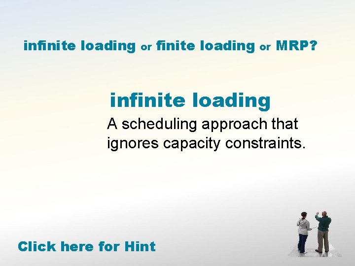 infinite loading or MRP? infinite loading A scheduling approach that ignores capacity constraints. Click