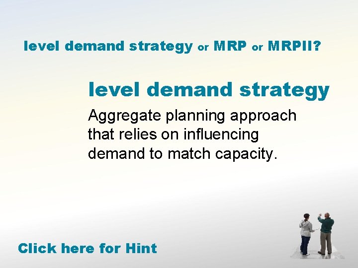 level demand strategy or MRPII? level demand strategy Aggregate planning approach that relies on