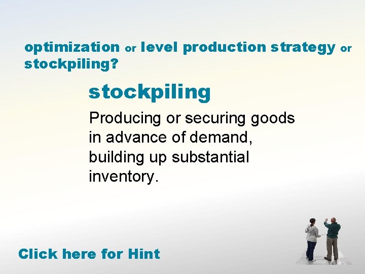 optimization stockpiling? or level production strategy stockpiling Producing or securing goods in advance of