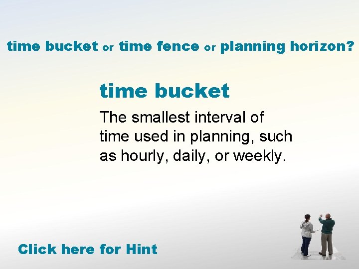 time bucket or time fence or planning horizon? time bucket The smallest interval of