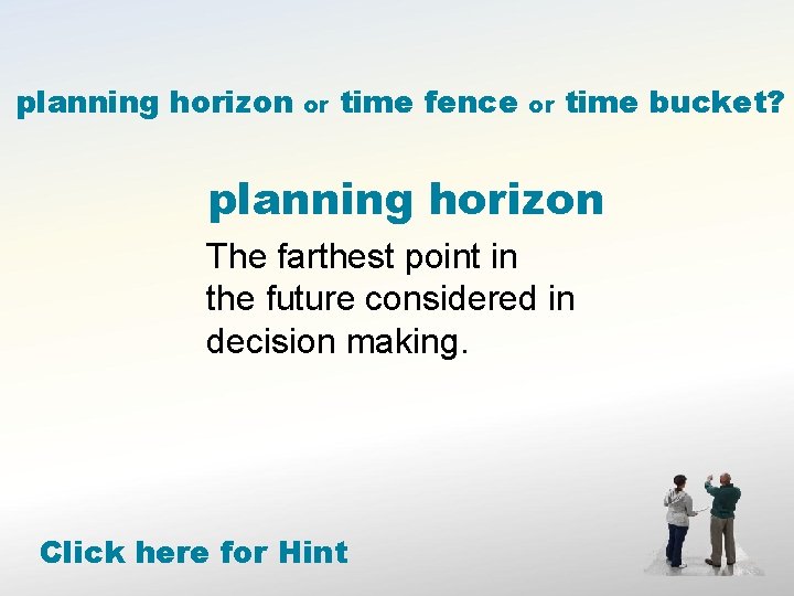 planning horizon or time fence or time bucket? planning horizon The farthest point in