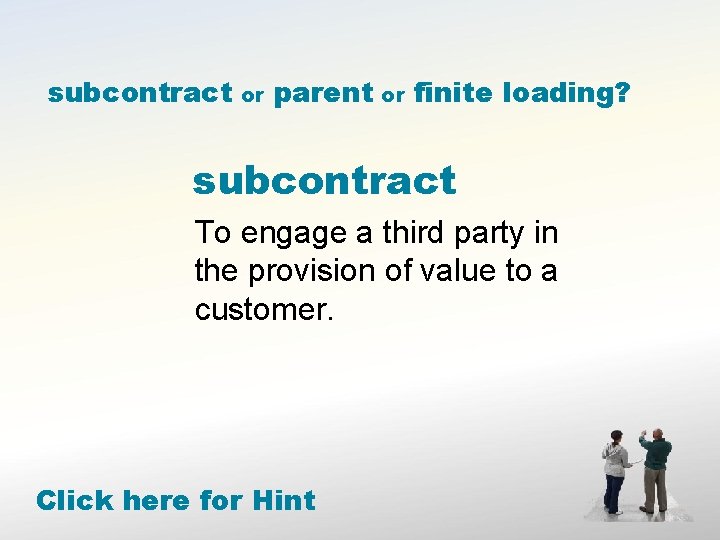 subcontract or parent or finite loading? subcontract To engage a third party in the
