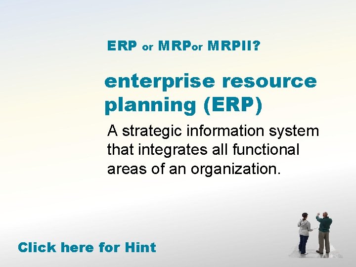 ERP or MRPII? enterprise resource planning (ERP) A strategic information system that integrates all