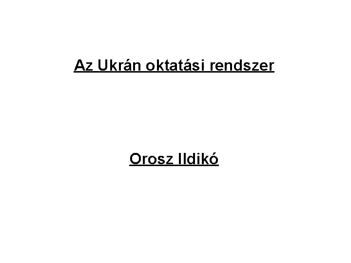 Az Ukrán oktatási rendszer Orosz Ildikó 