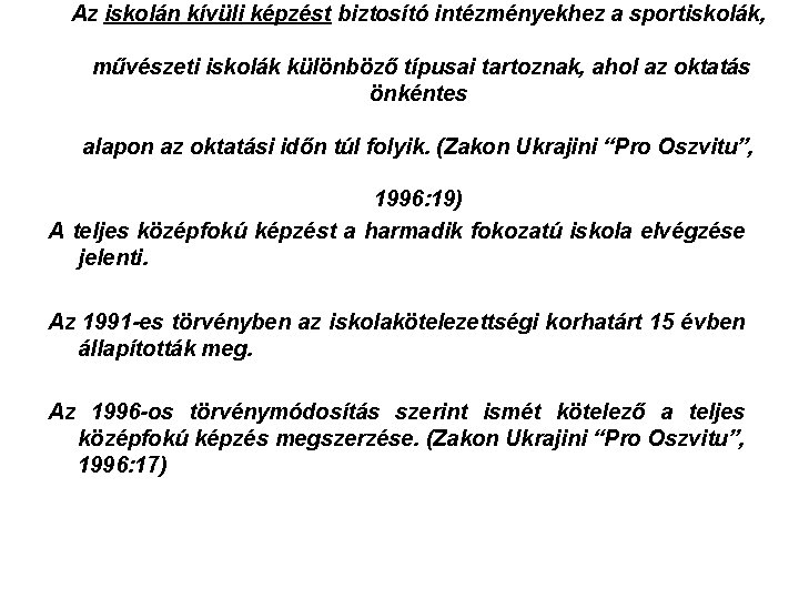 Az iskolán kívüli képzést biztosító intézményekhez a sportiskolák, művészeti iskolák különböző típusai tartoznak, ahol