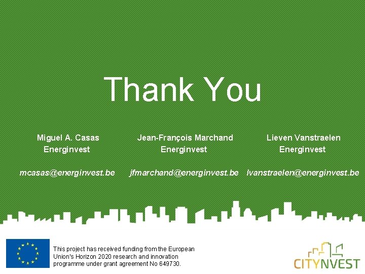 Thank You Miguel A. Casas Energinvest mcasas@energinvest. be Jean-François Marchand Energinvest Lieven Vanstraelen Energinvest