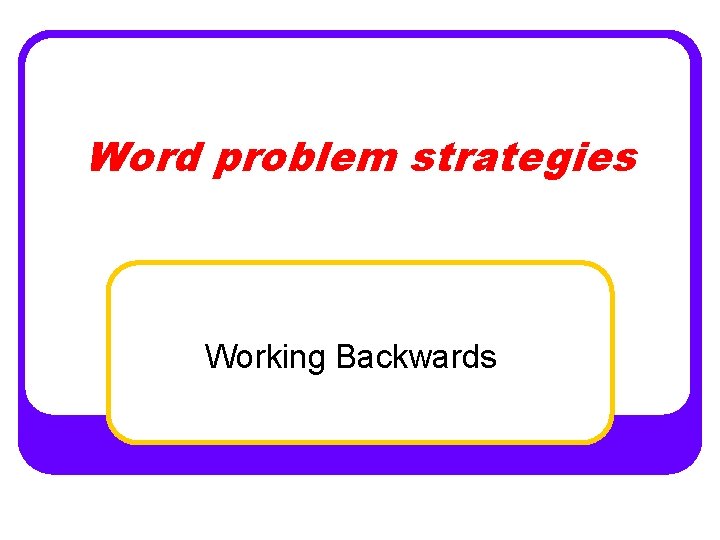 Word problem strategies Working Backwards 
