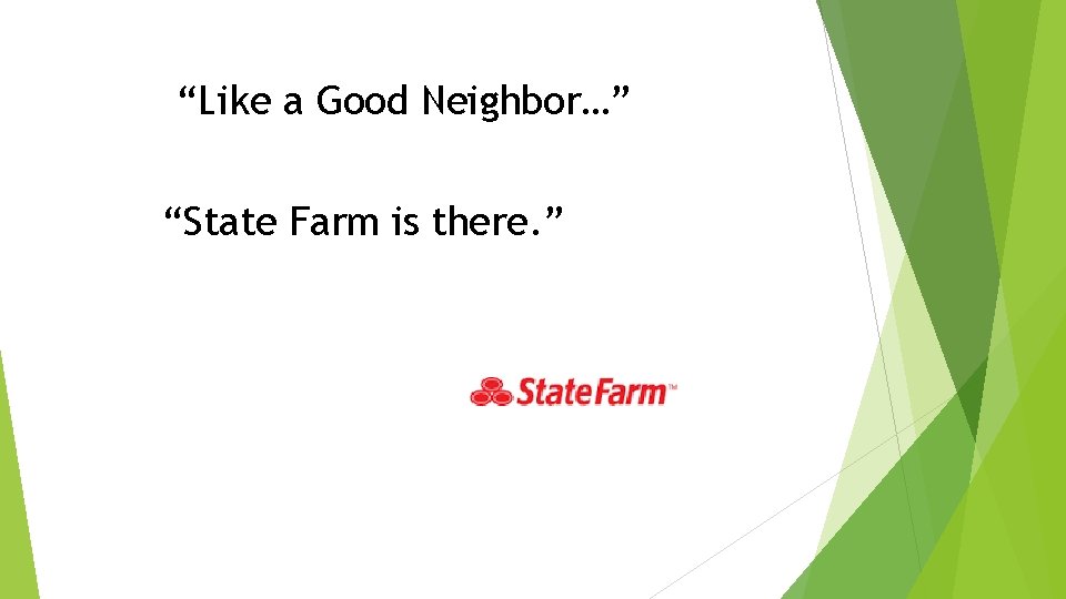 “Like a Good Neighbor…” “State Farm is there. ” 