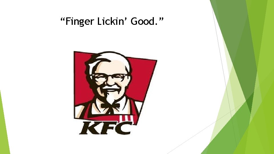 “Finger Lickin’ Good. ” 