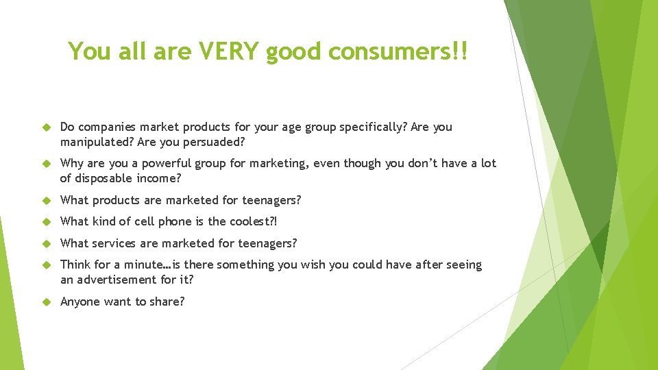 You all are VERY good consumers!! Do companies market products for your age group