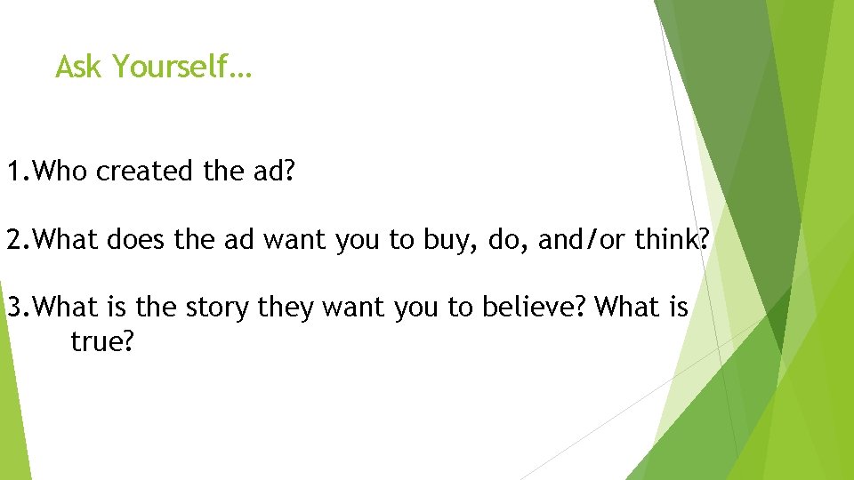 Ask Yourself… 1. Who created the ad? 2. What does the ad want you