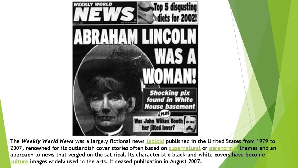 The Weekly World News was a largely fictional news tabloid published in the United