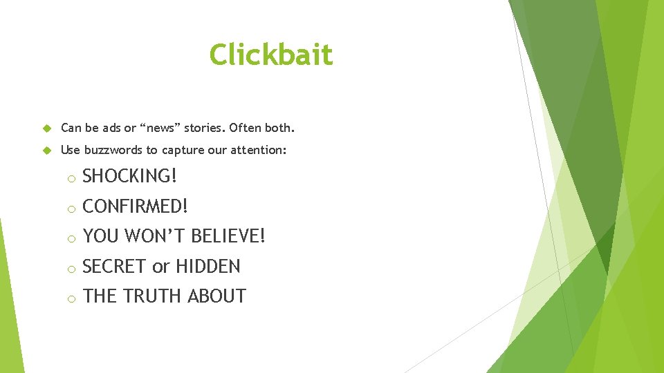 Clickbait Can be ads or “news” stories. Often both. Use buzzwords to capture our