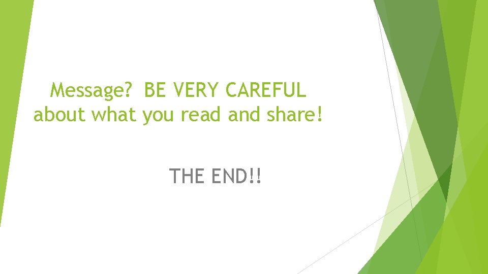 Message? BE VERY CAREFUL about what you read and share! THE END!! 