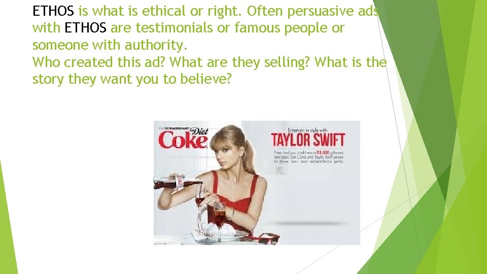 ETHOS is what is ethical or right. Often persuasive ads with ETHOS are testimonials