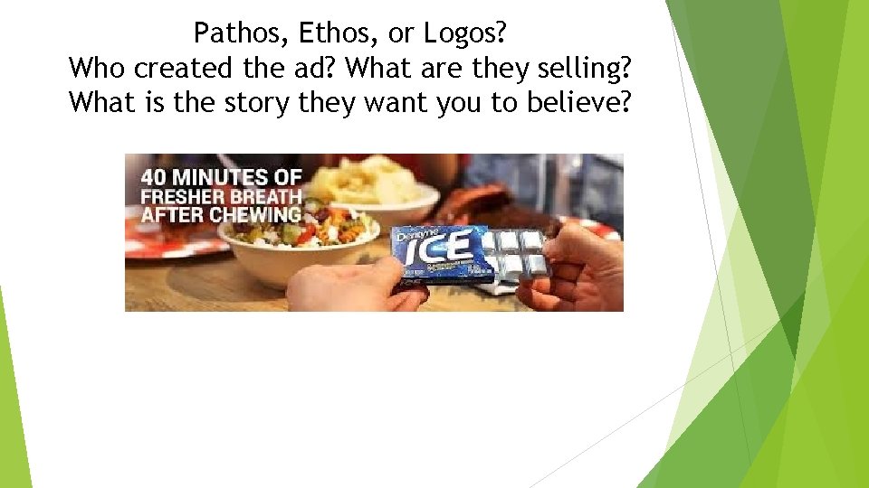 Pathos, Ethos, or Logos? Who created the ad? What are they selling? What is