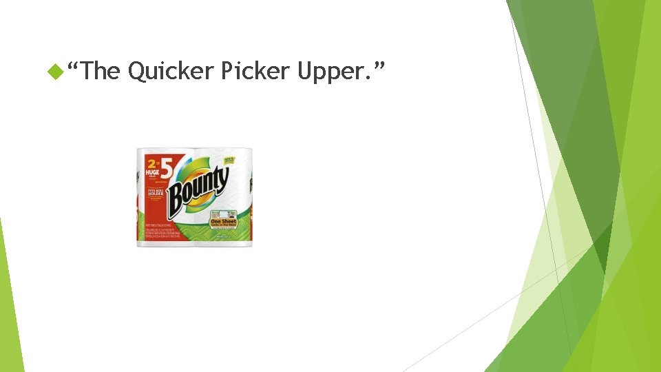  “The Quicker Picker Upper. ” 