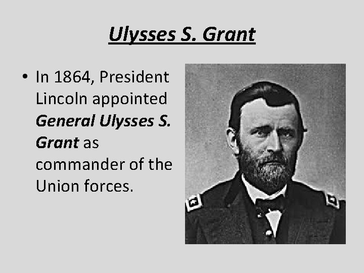 Ulysses S. Grant • In 1864, President Lincoln appointed General Ulysses S. Grant as