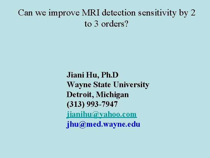 Can we improve MRI detection sensitivity by 2 to 3 orders? Jiani Hu, Ph.