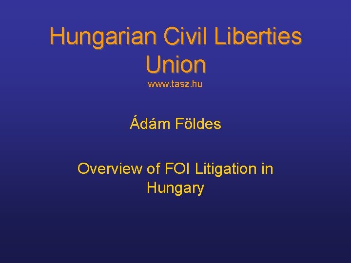 Hungarian Civil Liberties Union www. tasz. hu Ádám Földes Overview of FOI Litigation in