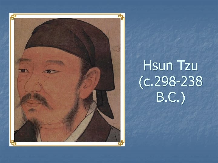 Hsun Tzu (c. 298 -238 B. C. ) 