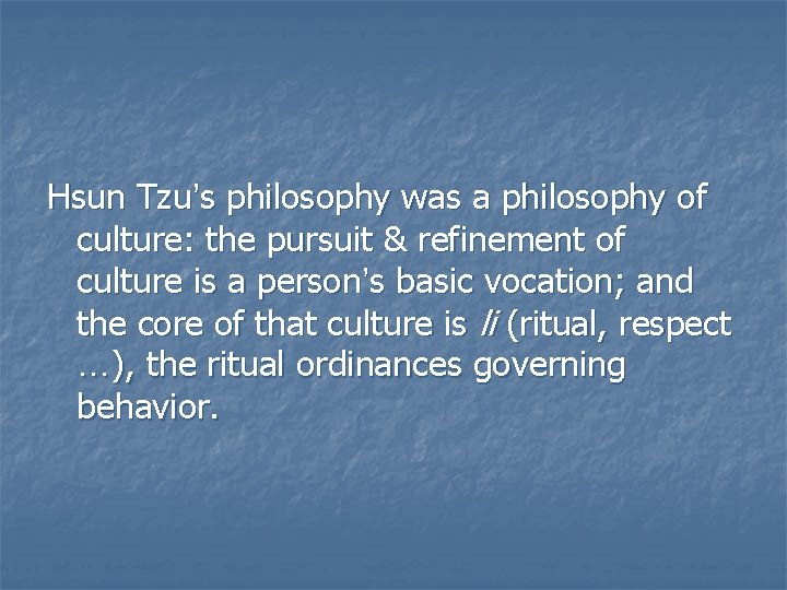 Hsun Tzu’s philosophy was a philosophy of culture: the pursuit & refinement of culture