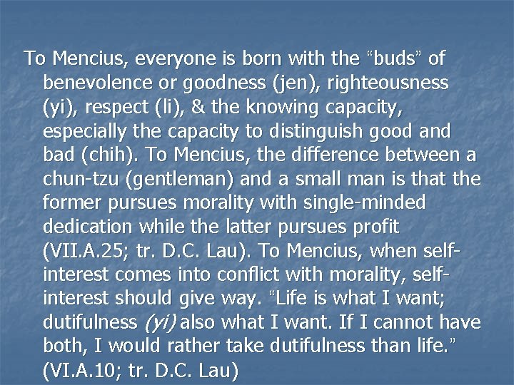 To Mencius, everyone is born with the “buds” of benevolence or goodness (jen), righteousness